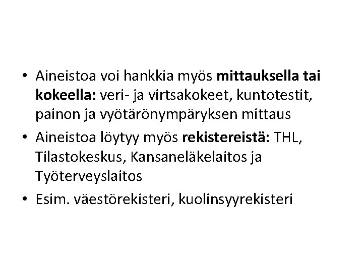  • Aineistoa voi hankkia myös mittauksella tai kokeella: veri- ja virtsakokeet, kuntotestit, painon