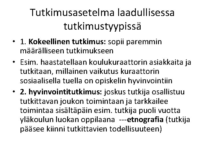 Tutkimusasetelma laadullisessa tutkimustyypissä • 1. Kokeellinen tutkimus: sopii paremmin määrälliseen tutkimukseen • Esim. haastatellaan