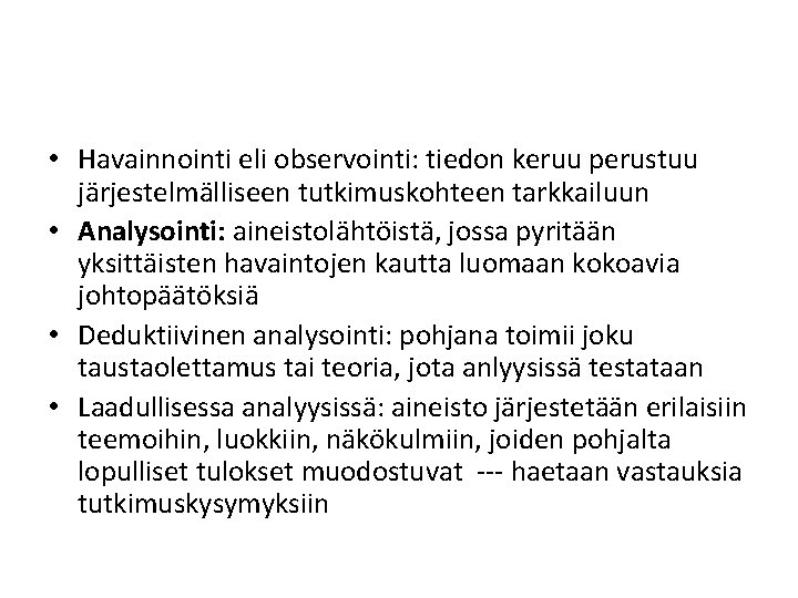  • Havainnointi eli observointi: tiedon keruu perustuu järjestelmälliseen tutkimuskohteen tarkkailuun • Analysointi: aineistolähtöistä,