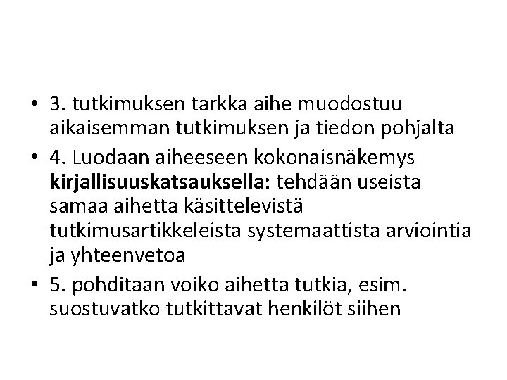  • 3. tutkimuksen tarkka aihe muodostuu aikaisemman tutkimuksen ja tiedon pohjalta • 4.