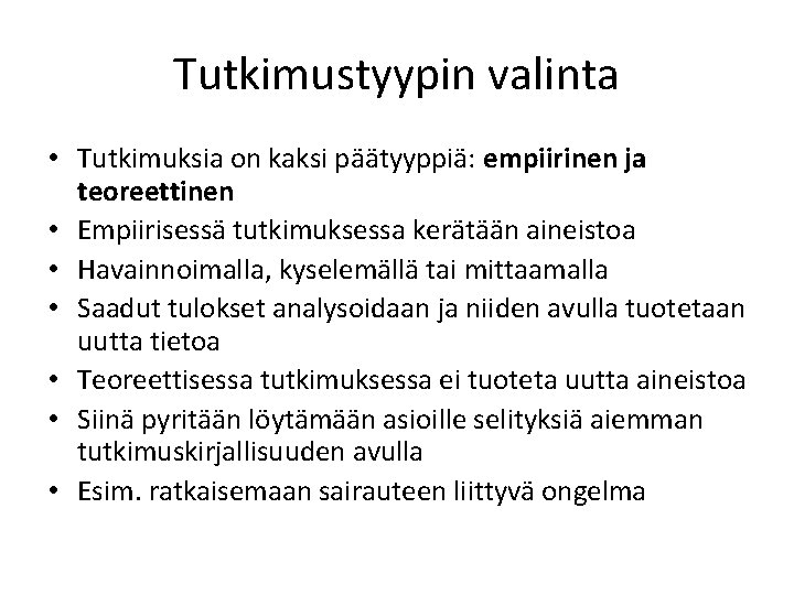 Tutkimustyypin valinta • Tutkimuksia on kaksi päätyyppiä: empiirinen ja teoreettinen • Empiirisessä tutkimuksessa kerätään