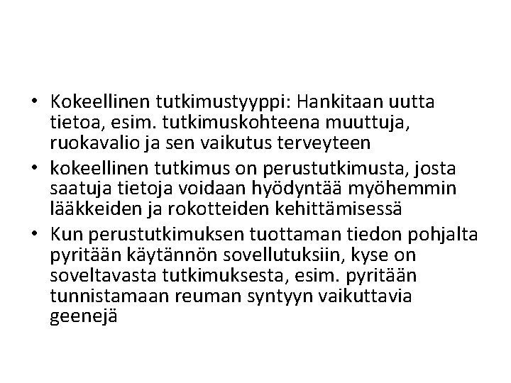  • Kokeellinen tutkimustyyppi: Hankitaan uutta tietoa, esim. tutkimuskohteena muuttuja, ruokavalio ja sen vaikutus