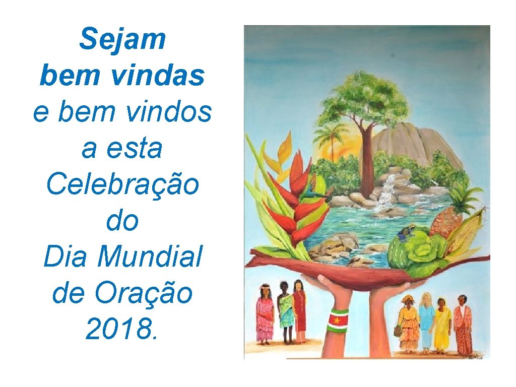 Sejam bem vindas e bem vindos a esta Celebração do Dia Mundial de Oração