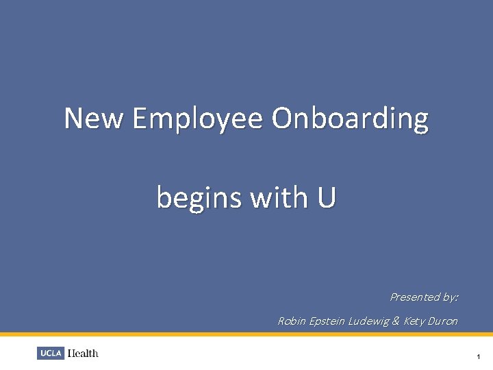 New Employee Onboarding begins with U Presented by: Robin Epstein Ludewig & Kety Duron