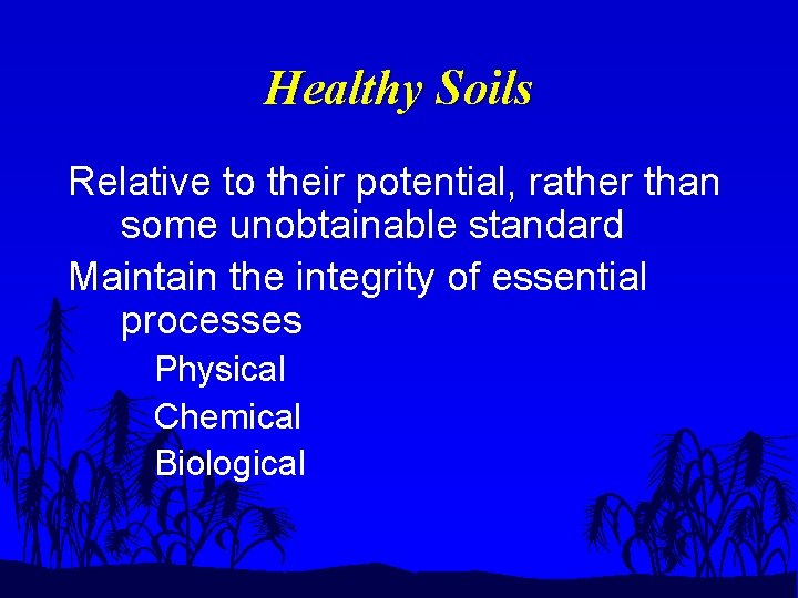 Healthy Soils Relative to their potential, rather than some unobtainable standard Maintain the integrity