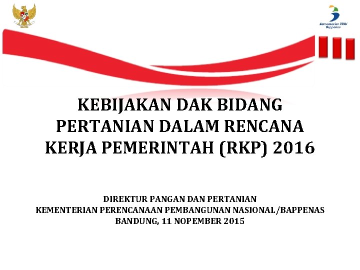 KEBIJAKAN DAK BIDANG PERTANIAN DALAM RENCANA KERJA PEMERINTAH (RKP) 2016 DIREKTUR PANGAN DAN PERTANIAN