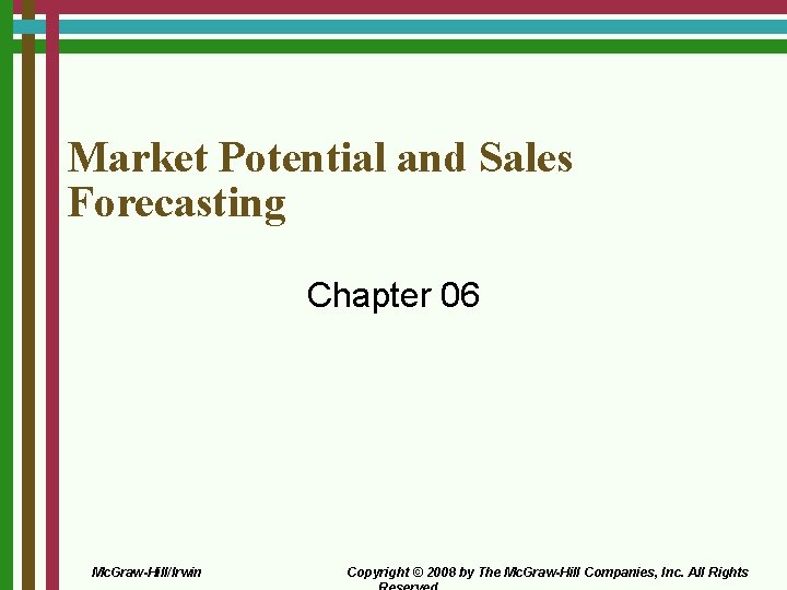 Market Potential and Sales Forecasting Chapter 06 Mc. Graw-Hill/Irwin Copyright © 2008 by The