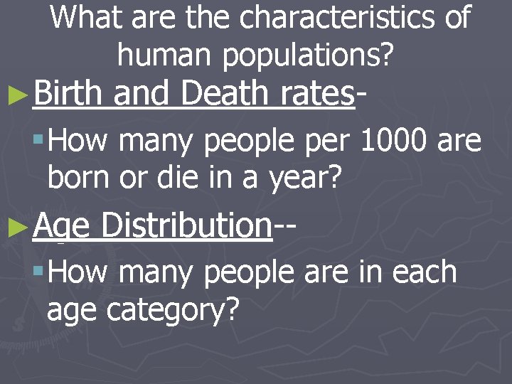 What are the characteristics of human populations? ►Birth and Death rates- § How many