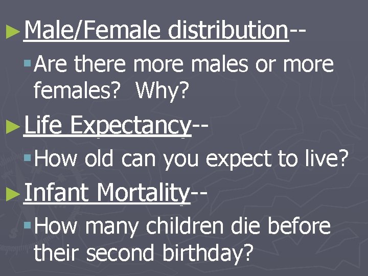 ►Male/Female distribution-- § Are there more males or more females? Why? ►Life Expectancy-- §
