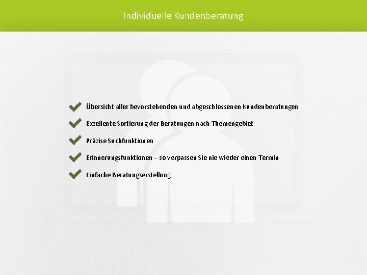 Individuelle Kundenberatung Übersicht aller bevorstehenden und abgeschlossenen Kundenberatungen Exzellente Sortierung der Beratungen nach Themengebiet