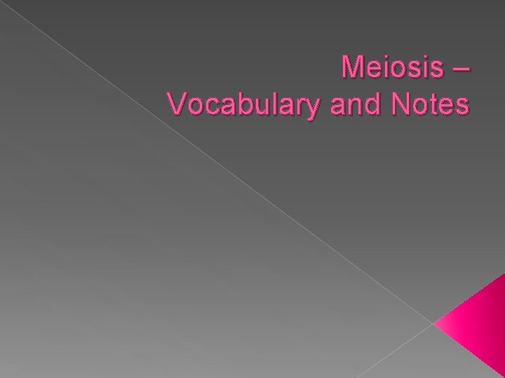 Meiosis – Vocabulary and Notes 