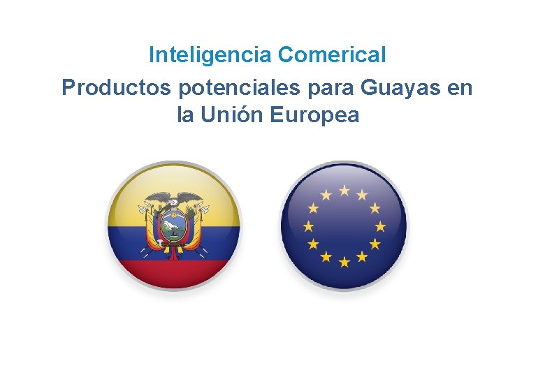 Inteligencia Comerical Productos potenciales para Guayas en la Unión Europea 