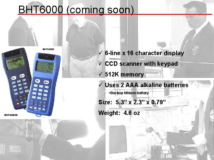 BHT 6000 (coming soon) ü 6 -line x 16 character display ü CCD scanner