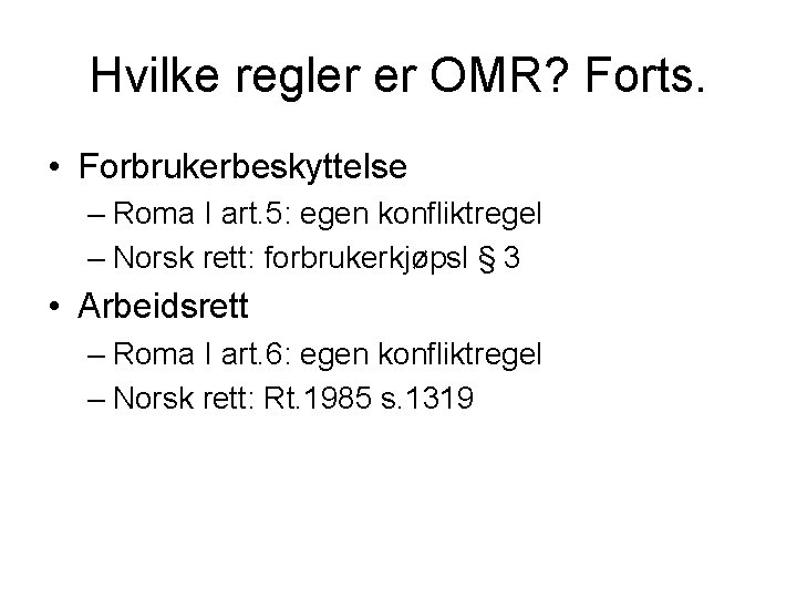 Hvilke regler er OMR? Forts. • Forbrukerbeskyttelse – Roma I art. 5: egen konfliktregel