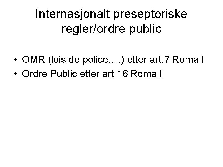 Internasjonalt preseptoriske regler/ordre public • OMR (lois de police, …) etter art. 7 Roma