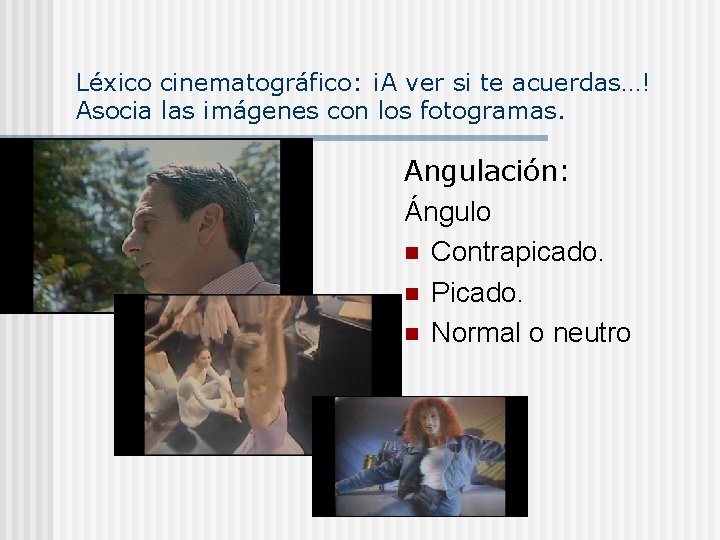 Léxico cinematográfico: ¡A ver si te acuerdas…! Asocia las imágenes con los fotogramas. Angulación: