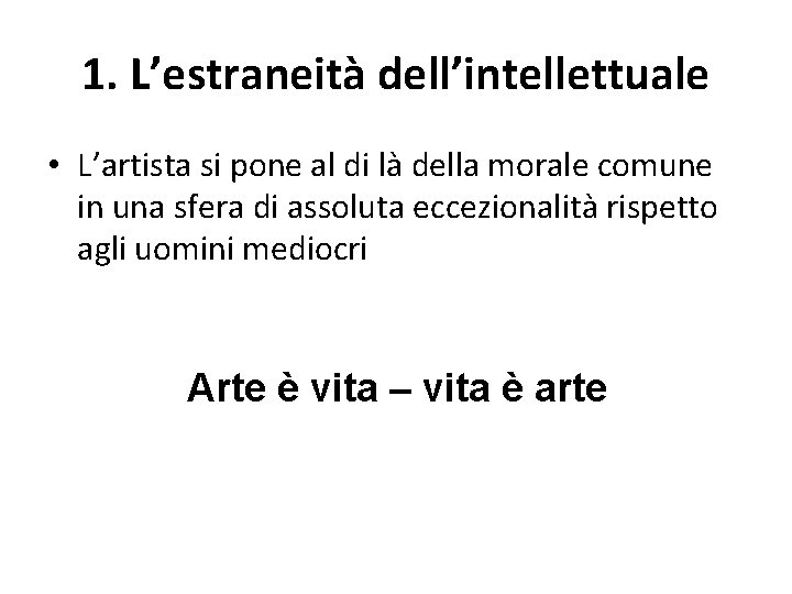 1. L’estraneità dell’intellettuale • L’artista si pone al di là della morale comune in