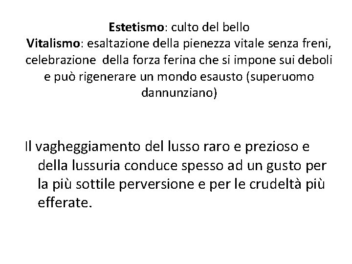 Estetismo: culto del bello Vitalismo: esaltazione della pienezza vitale senza freni, celebrazione della forza