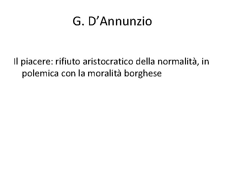 G. D’Annunzio Il piacere: rifiuto aristocratico della normalità, in polemica con la moralità borghese