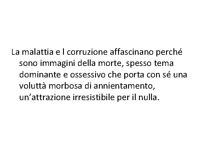 La malattia e l corruzione affascinano perché sono immagini della morte, spesso tema dominante