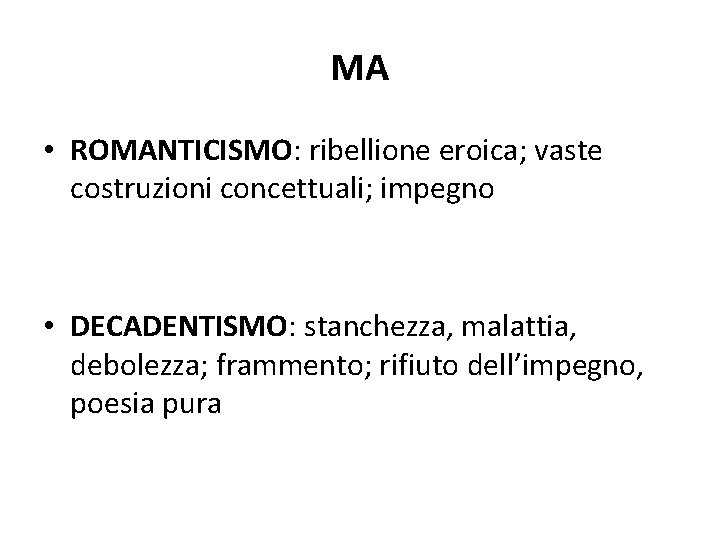 MA • ROMANTICISMO: ribellione eroica; vaste costruzioni concettuali; impegno • DECADENTISMO: stanchezza, malattia, debolezza;