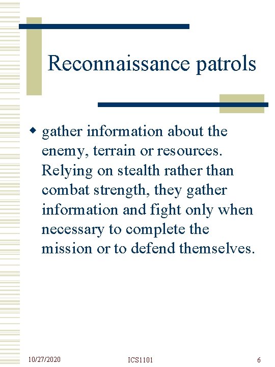 Reconnaissance patrols w gather information about the enemy, terrain or resources. Relying on stealth
