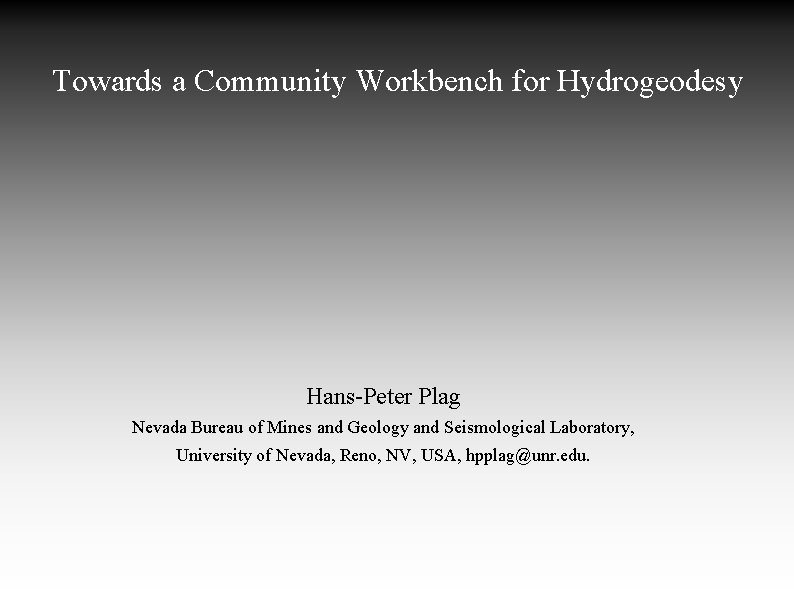 Towards a Community Workbench for Hydrogeodesy Hans-Peter Plag Nevada Bureau of Mines and Geology