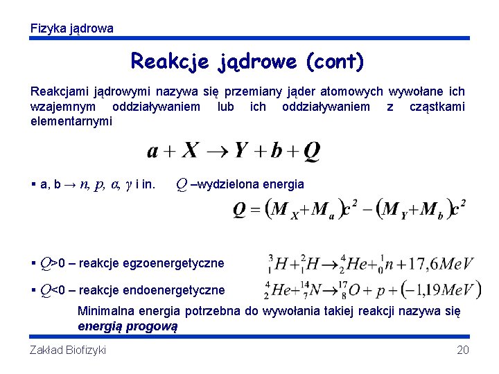 Fizyka jądrowa Reakcje jądrowe (cont) Reakcjami jądrowymi nazywa się przemiany jąder atomowych wywołane ich