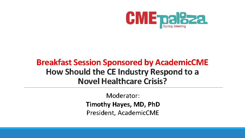 Breakfast Session Sponsored by Academic. CME How Should the CE Industry Respond to a