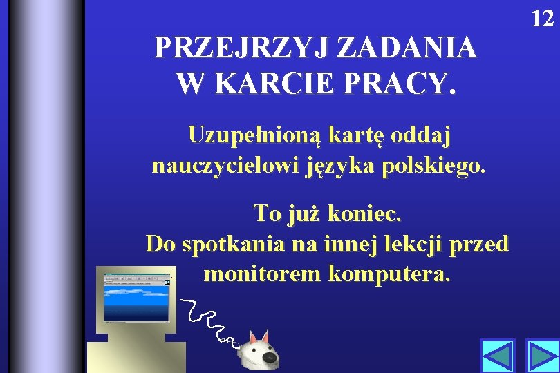PRZEJRZYJ ZADANIA W KARCIE PRACY. Uzupełnioną kartę oddaj nauczycielowi języka polskiego. To już koniec.
