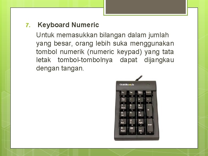 7. Keyboard Numeric Untuk memasukkan bilangan dalam jumlah yang besar, orang lebih suka menggunakan