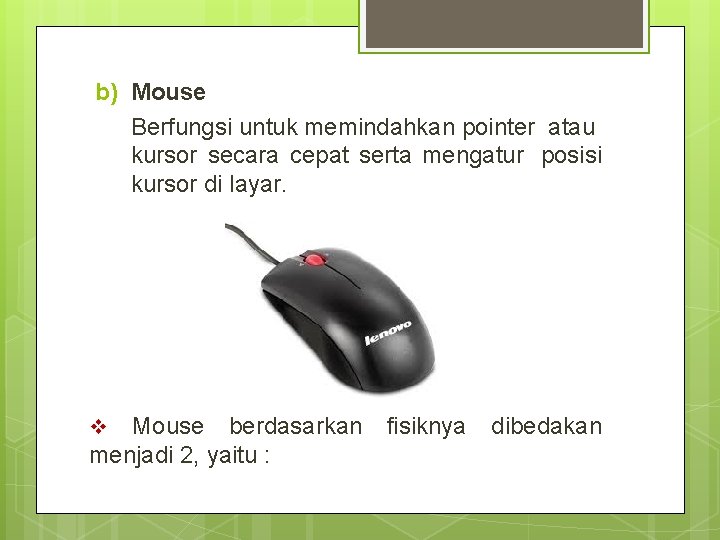 b) Mouse Berfungsi untuk memindahkan pointer atau kursor secara cepat serta mengatur posisi kursor