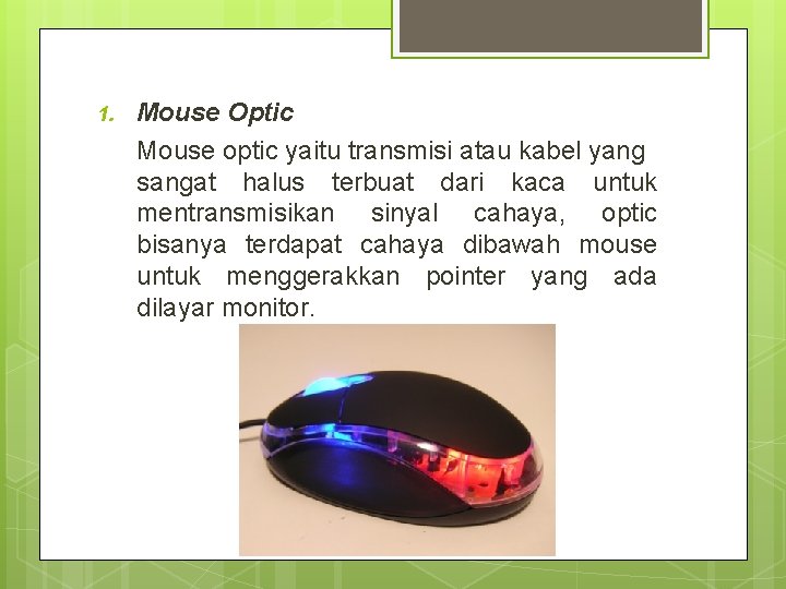 1. Mouse Optic Mouse optic yaitu transmisi atau kabel yang sangat halus terbuat dari