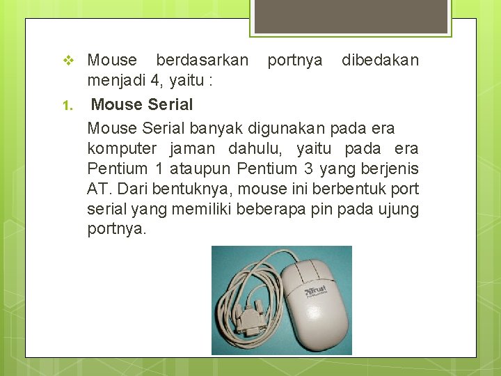 v Mouse berdasarkan portnya dibedakan 1. menjadi 4, yaitu : Mouse Serial banyak digunakan