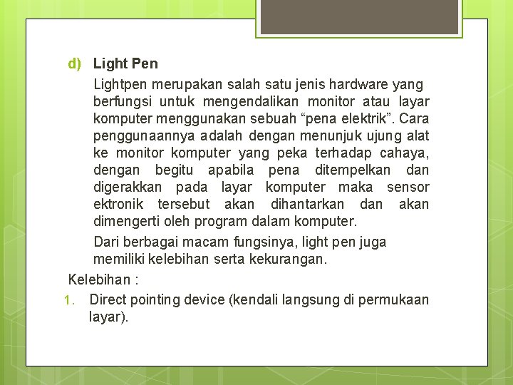 d) Light Pen Lightpen merupakan salah satu jenis hardware yang berfungsi untuk mengendalikan monitor