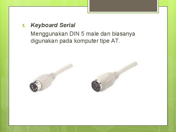 1. Keyboard Serial Menggunakan DIN 5 male dan biasanya digunakan pada komputer tipe AT.