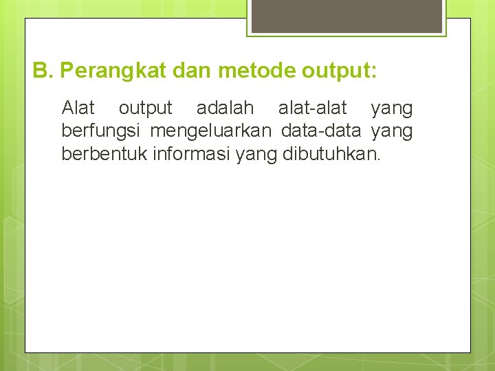 B. Perangkat dan metode output: Alat output adalah alat-alat yang berfungsi mengeluarkan data-data yang