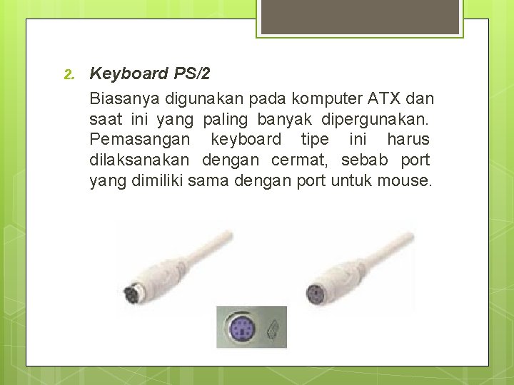 2. Keyboard PS/2 Biasanya digunakan pada komputer ATX dan saat ini yang paling banyak