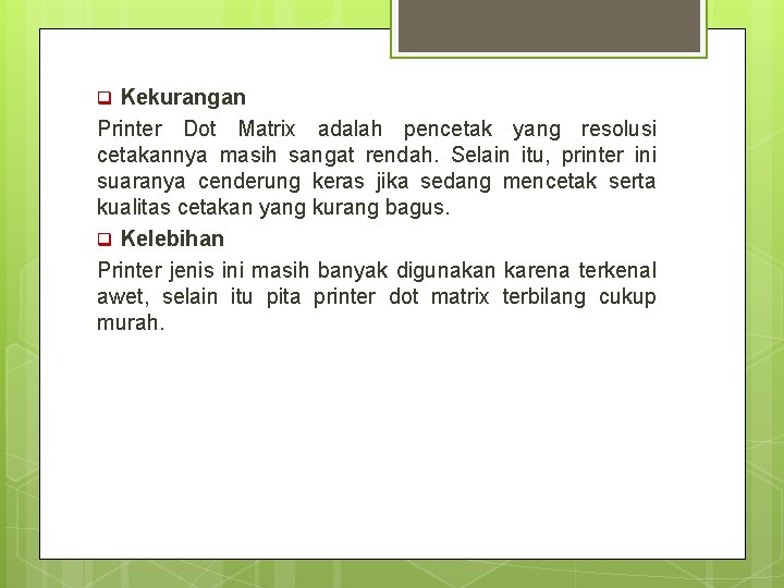 q Kekurangan Printer Dot Matrix adalah pencetak yang resolusi cetakannya masih sangat rendah. Selain