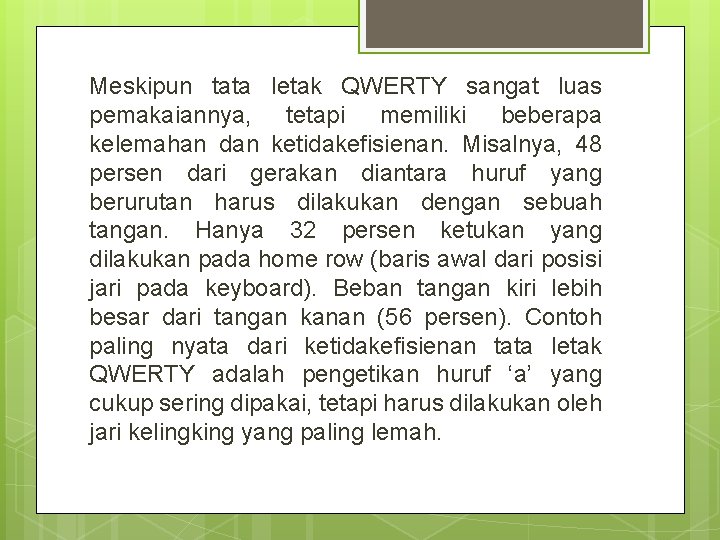 Meskipun tata letak QWERTY sangat luas pemakaiannya, tetapi memiliki beberapa kelemahan dan ketidakefisienan. Misalnya,