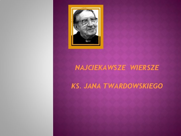 NAJCIEKAWSZE WIERSZE KS. JANA TWARDOWSKIEGO 