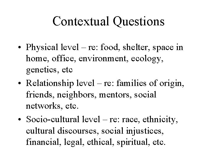 Contextual Questions • Physical level – re: food, shelter, space in home, office, environment,
