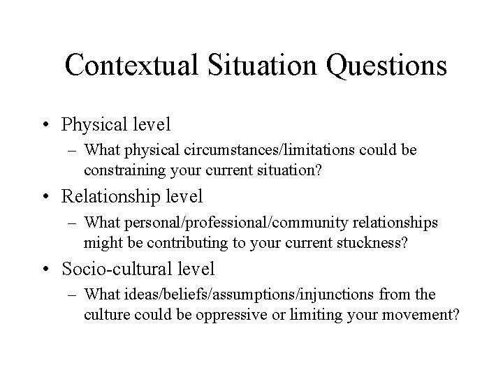 Contextual Situation Questions • Physical level – What physical circumstances/limitations could be constraining your