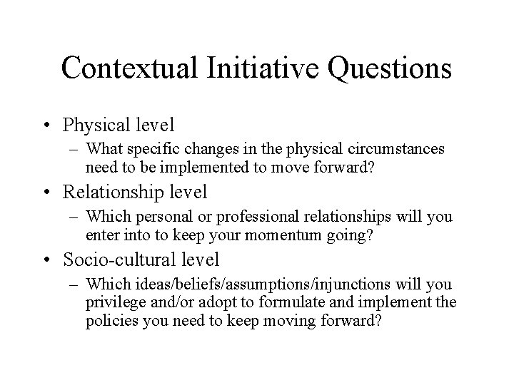 Contextual Initiative Questions • Physical level – What specific changes in the physical circumstances