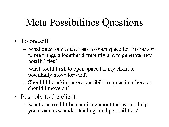 Meta Possibilities Questions • To oneself – What questions could I ask to open