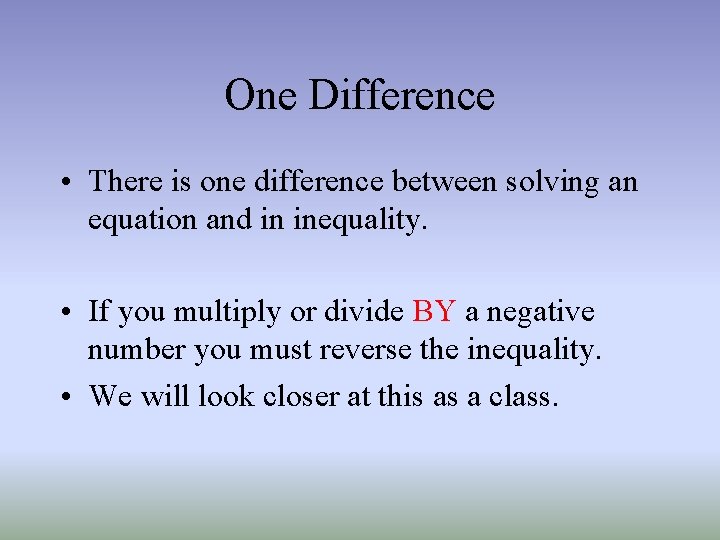 One Difference • There is one difference between solving an equation and in inequality.