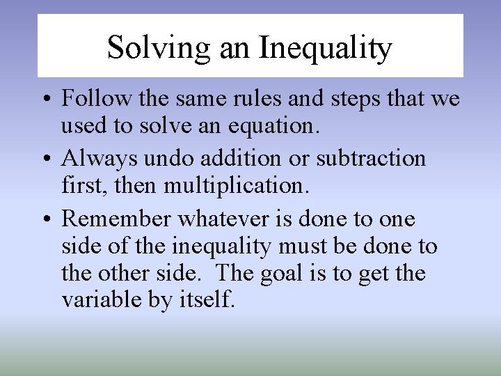 Solving an Inequality • Follow the same rules and steps that we used to