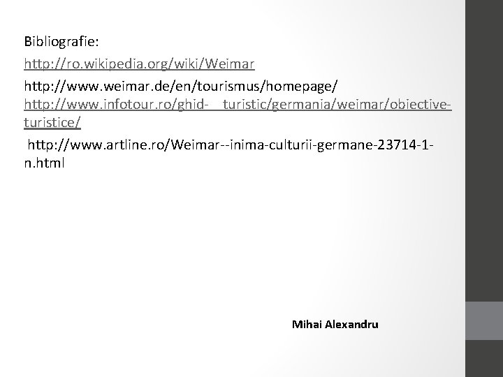 Bibliografie: http: //ro. wikipedia. org/wiki/Weimar http: //www. weimar. de/en/tourismus/homepage/ http: //www. infotour. ro/ghid- turistic/germania/weimar/obiectiveturistice/