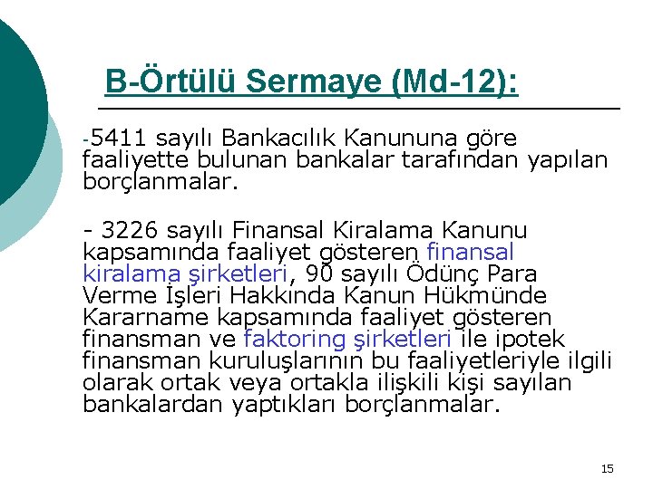 B-Örtülü Sermaye (Md-12): -5411 sayılı Bankacılık Kanununa göre faaliyette bulunan bankalar tarafından yapılan borçlanmalar.