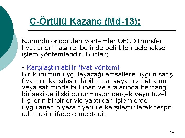 C-Örtülü Kazanç (Md-13): Kanunda öngörülen yöntemler OECD transfer fiyatlandırması rehberinde belirtilen geleneksel işlem yöntemleridir.